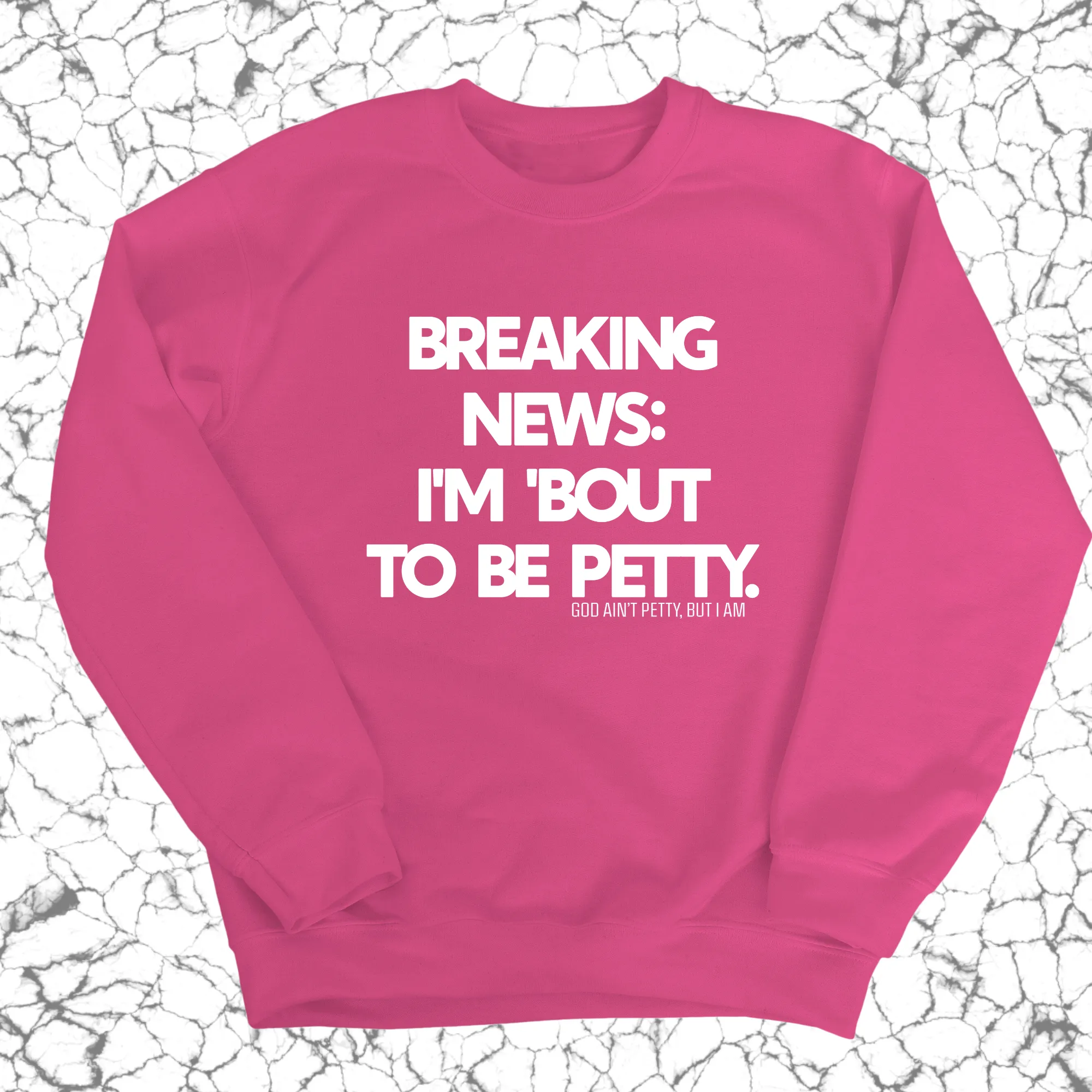 Breaking News: I'm 'bout to be Petty Unisex Sweatshirt