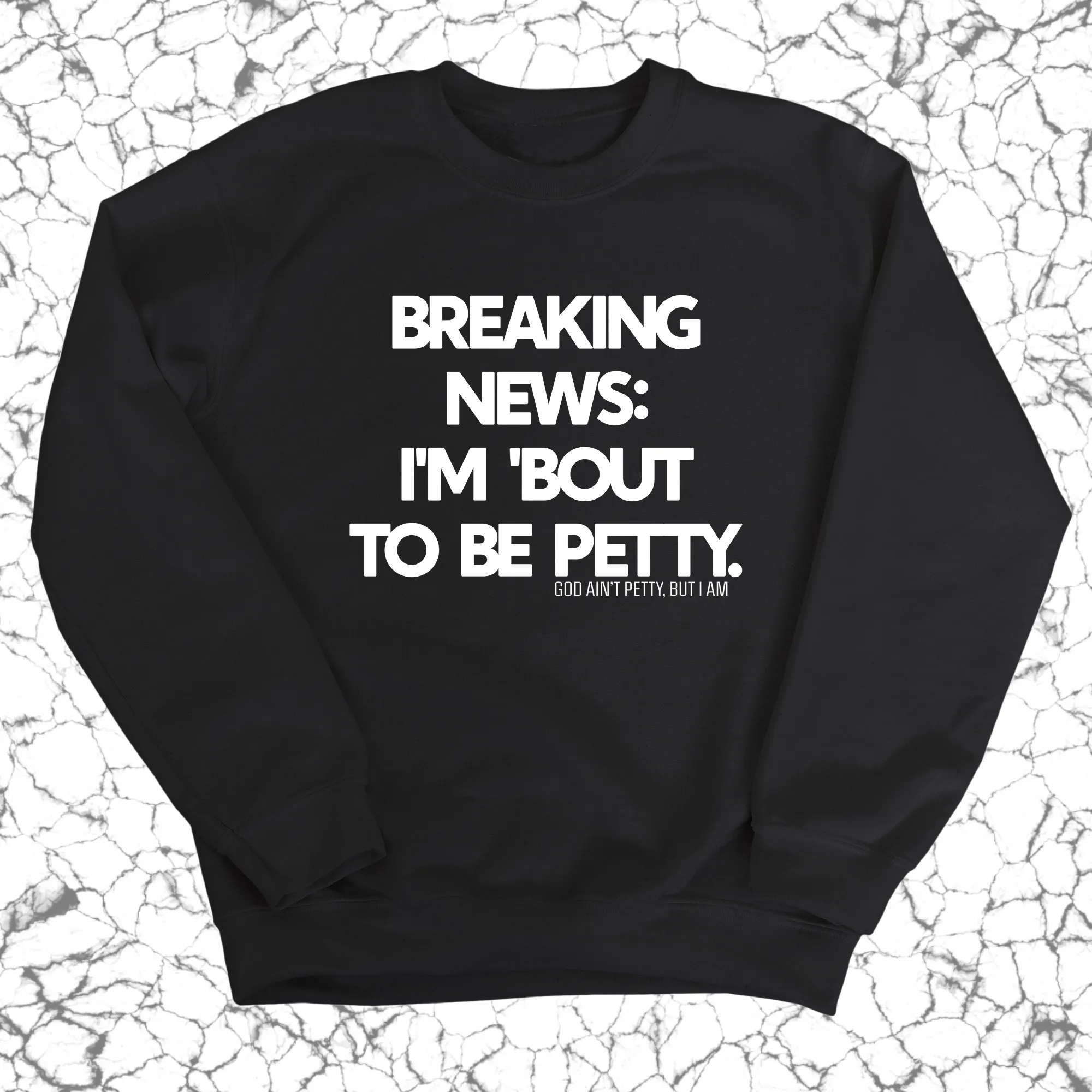 Breaking News: I'm 'bout to be Petty Unisex Sweatshirt