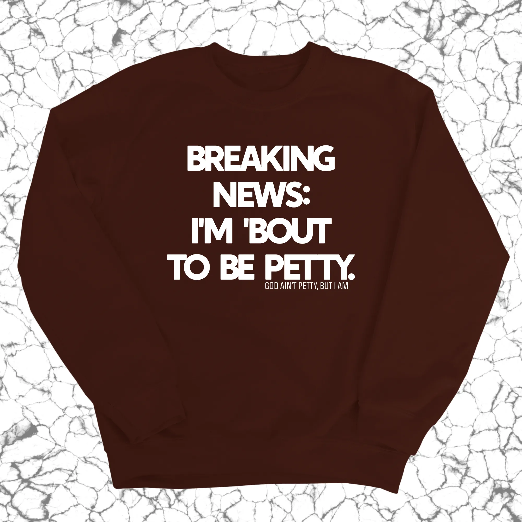 Breaking News: I'm 'bout to be Petty Unisex Sweatshirt